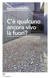 C'è qualcuno ancora vivo la fuori? - di Marco Palladini