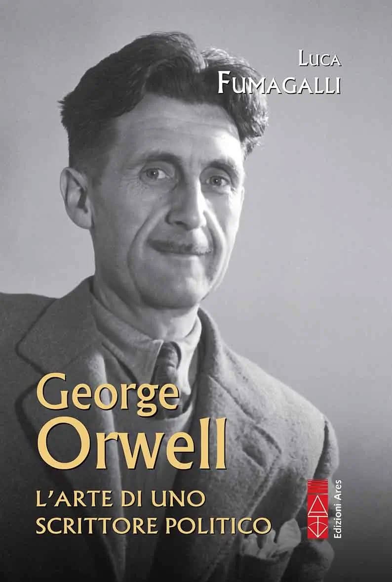 George Orwell, l'arte di uno scrittore politico - di Luca Fumagalli